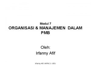 Modul 7 ORGANISASI MANAJEMEN DALAM PMB Oleh Irfanny