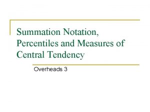 Summation Notation Percentiles and Measures of Central Tendency