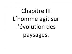 Chapitre III Lhomme agit sur lvolution des paysages