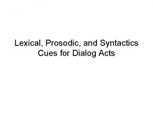 Lexical Prosodic and Syntactics Cues for Dialog Acts