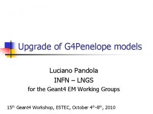 Upgrade of G 4 Penelope models Luciano Pandola