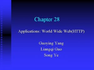 Chapter 28 Applications World Wide WebHTTP Guoying Yang