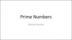 Prime Numbers Damian Gordon Prime Numbers So lets