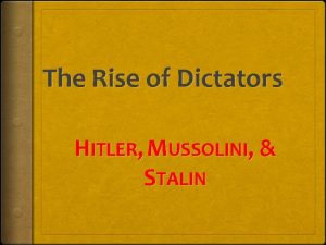 The Rise of Dictators HITLER MUSSOLINI STALIN Dictators