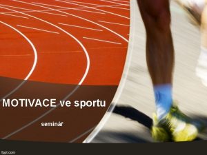 MOTIVACE ve sportu semin Vkonov motivace Komplexn proces