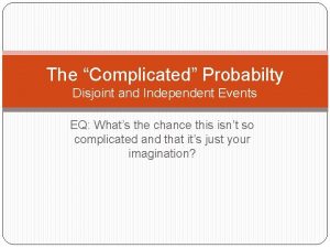 The Complicated Probabilty Disjoint and Independent Events EQ