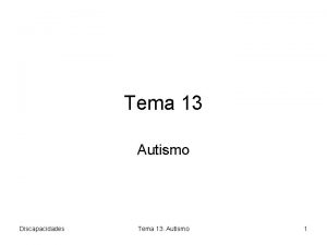Tema 13 Autismo Discapacidades Tema 13 Autismo 1