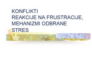 KONFLIKTI REAKCIJE NA FRUSTRACIJE MEHANIZMI ODBRANE STRES Konflikti