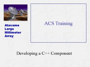 Atacama Large Millimeter Array ACS Training Developing a