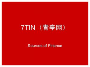 7 TIN Sources of Finance Learning Objectives Explain