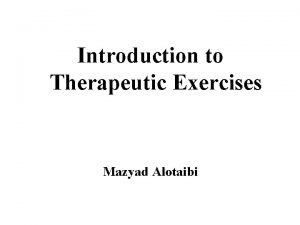 Introduction to Therapeutic Exercises Mazyad Alotaibi Introduction Physical