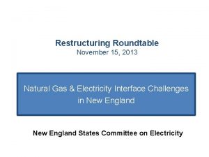 Restructuring Roundtable November 15 2013 Natural Gas Electricity