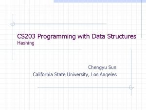 CS 203 Programming with Data Structures Hashing Chengyu
