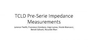 TCLD PreSerie Impedance Measurements Lorenzo Teofili Francesco Giordano