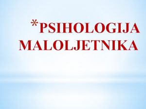 PSIHOLOGIJA MALOLJETNIKA Kriminalitet maloljetnika postao je ozbiljan drutveni