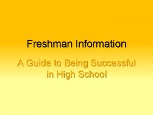 Freshman Information A Guide to Being Successful in