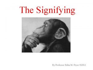 The Signifying By Professor Erika M Pryor 2012