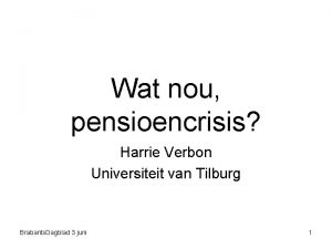 Wat nou pensioencrisis Harrie Verbon Universiteit van Tilburg