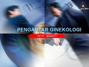 PENGANTAR GINEKOLOGI FETTY MIAWATY Sejarah Ginekologi Gynaecology atau