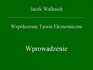 Jacek Wallusch Wspczesne Teorie Ekonomiczne Wprowadzenie Katedra WTE