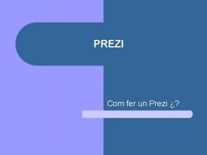 PREZI Com fer un Prezi 1 l l