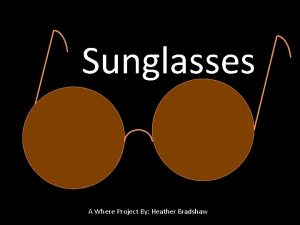 Sunglasses A Where Project By Heather Bradshaw Why