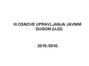 III OSNOVE UPRAVLJANJA JAVNIM DUGOM UJD 2015 2016