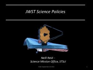 JWST Science Policies Neill Reid Science Mission Office