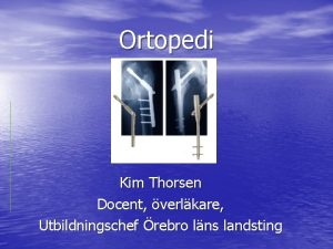 Ortopedi Kim Thorsen Docent verlkare Utbildningschef rebro lns