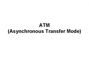 ATM Asynchronous Transfer Mode Introduction ATM is a