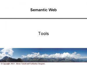 Semantic Web Tools Copyright 2010 Dieter Fensel and