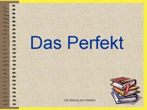 Das Perfekt Die Bildung des Perfekts El perfecto