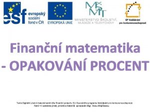 Finann matematika OPAKOVN PROCENT Tento Digitln uebn materil