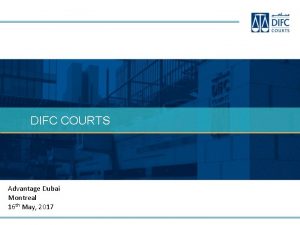 DIFC COURTS Advantage Dubai Montreal 16 th May