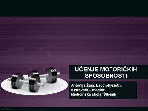 UENJE MOTORIKIH SPOSOBNOSTI Antonija aja bacc physioth nastavnik