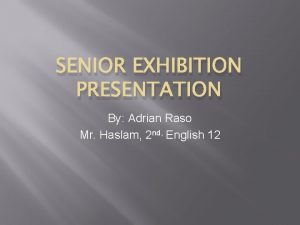 SENIOR EXHIBITION PRESENTATION By Adrian Raso Mr Haslam
