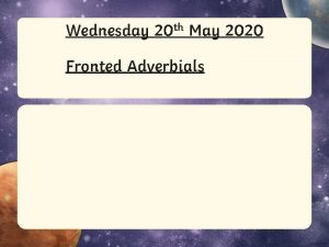 Wednesday Aim 20 th May 2020 Fronted Adverbials