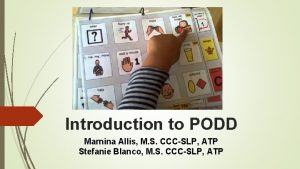 Introduction to PODD Marnina Allis M S CCCSLP