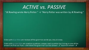 ACTIVE vs PASSIVE JK Rowling wrote Harry Potter