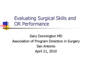 Evaluating Surgical Skills and OR Performance Gary Dunnington