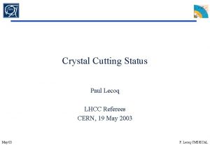 Crystal Cutting Status Paul Lecoq LHCC Referees CERN