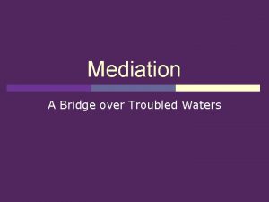 Mediation A Bridge over Troubled Waters Mediation vs
