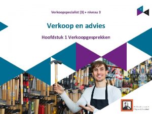 Verkoop en advies Hoofdstuk 1 Verkoopgesprekken Wat heb