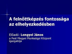 A felnttkpzs fontossga az elhelyezkedsben Elad Lengyel Jnos