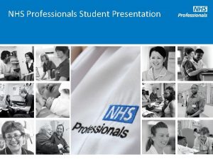 NHS Professionals Student Presentation Who are NHS Professionals