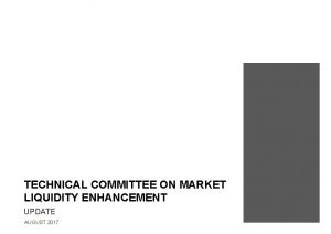 TECHNICAL COMMITTEE ON MARKET LIQUIDITY ENHANCEMENT UPDATE AUGUST