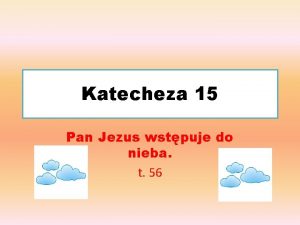 Katecheza 15 Pan Jezus wstpuje do nieba t