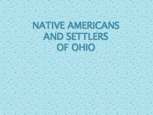 NATIVE AMERICANS AND SETTLERS OF OHIO PreHistoric Indians