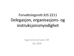 Forvaltningsrett JUS 2211 Delegasjon organisasjons og instruksjonsmyndighet IngerJohanne