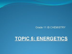 Grade 11 IB CHEMISTRY TOPIC 5 ENERGETICS IB